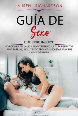 Guía de Sexo: Este Libro Incluye: Posiciones Sexuales Y Sexo Tántrico. La Guía Definitiva Para Parejas, Incluyendo Técnicas Secretas - Lauren Richardson