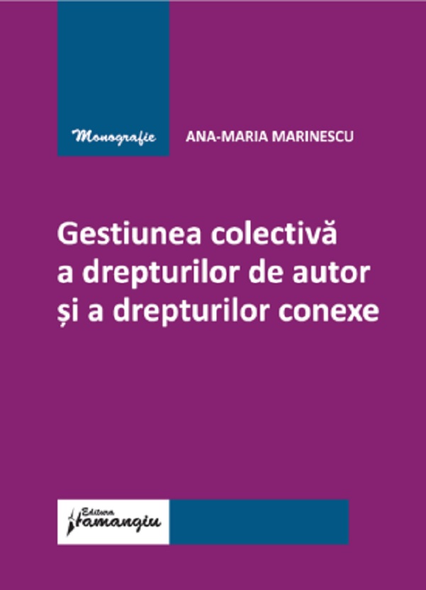 Gestiunea colectiva a drepturilor de autor si a drepturilor conexe - Ana-Maria Marinescu