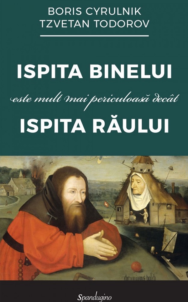 Ispita binelui este mult mai periculoasa decat ispita raului - Boris Cyrulnik, Tzvetan Todorov