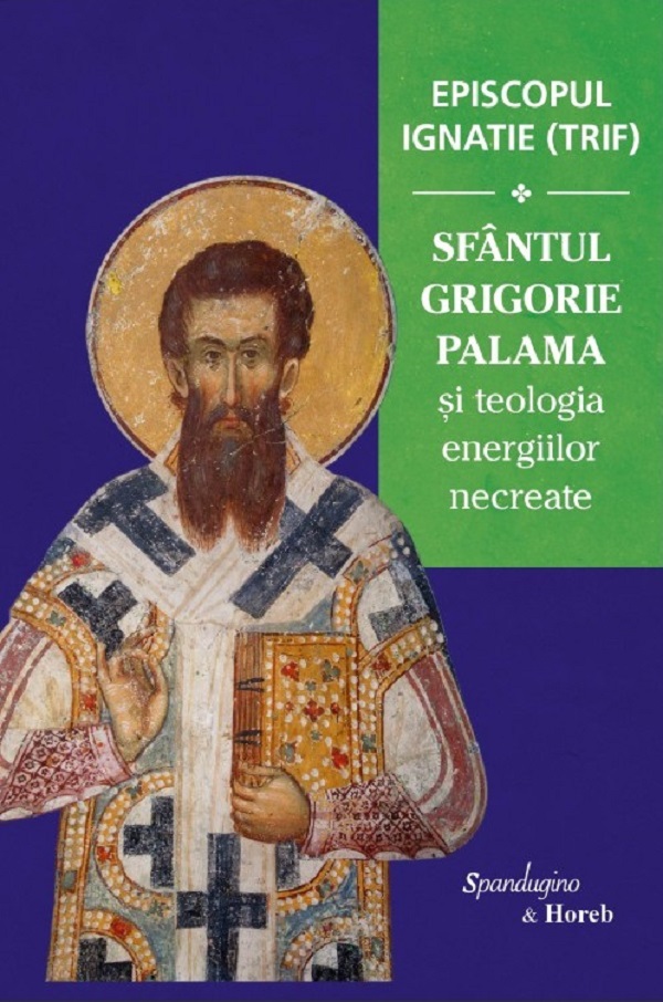Sfantul Grigorie Palama si teologia energiilor necreate - Episcopul Ignatie Trif