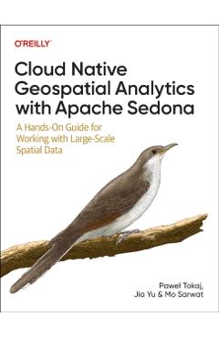 Coperta cărții 'Cloud Native Geospatial Analytics with Apache Sedona - Pawel|yu Tokaj'
