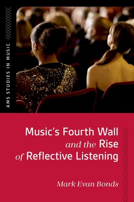 Music's Fourth Wall and the Rise of Reflective Listening - Mark Evan Bonds