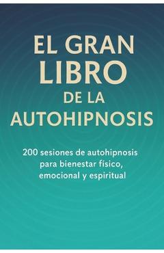 Coperta cărții 'El Gran Libro de la Autohipnosis: 200 Sesiones de autohipnosis para bienestar físico, emocional y espiritual - F.'