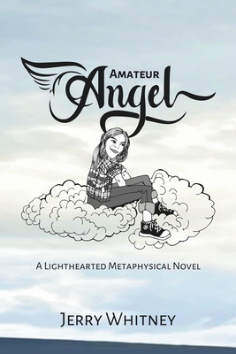 Amateur Angel: A Lighthearted Metaphysical Novel - Jerry Whitney