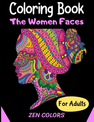 Coloring Book The Women Faces For Adults Zen Colors: 30 coloring pages to reduce anxiety and improve well-being, anti-stress therapy - Zen Colors