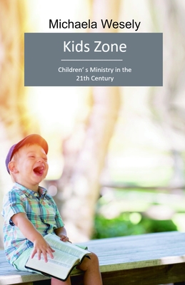 Kids Zone: Children's Ministry in church in the 21st Century - Michaela Wesely