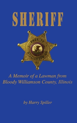 Sheriff: A Memoir of a Lawman from Bloody Williamson County, Illinois - Harry Spiller