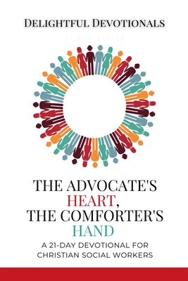 The Advocate's Heart, The Comforter's Hand: A 21-Day Devotional for Christian Social Workers - Delightful Devotionals
