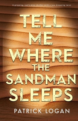 Tell Me Where the Sandman Sleeps: A gripping, can't-miss thriller with a jaw-dropping twist - Patrick Logan
