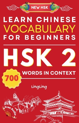 Learn Chinese Vocabulary for Beginners: New HSK Level 2 Chinese Vocabulary Book (Free Audio) - Master Over 700 Words in Context - Ling Ling