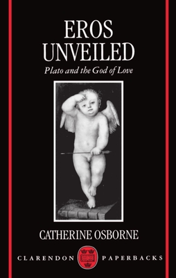 Eros Unveiled: Plato and the God of Love - Catherine Osborne