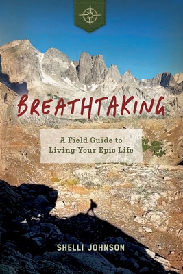 Breathtaking: A Field Guide to Living Your Epic Life - Shelli Johnson