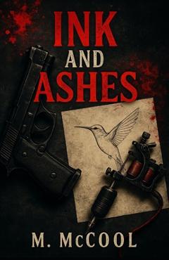 Coperta cărții 'Ink and Ashes: A Dark Romantic Suspense Novel - M. Mccool'