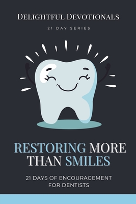 Restoring More Than Smiles: 21 Days of Encouragement for Dentists - Delightful Devotionals