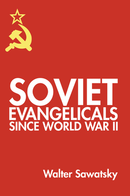 Soviet Evangelicals since World War II - Walter Sawatsky