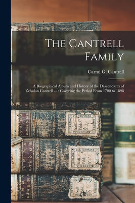 The Cantrell Family: a Biographical Album and History of the Descendants of Zebulon Cantrell ...: Covering the Period From 1700 to 1898 - Carmi G. 1857- Cantrell