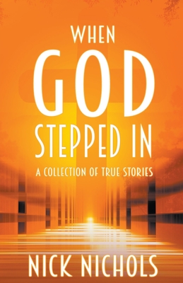 When God Stepped In: A Collection of True Stories - Nick Nichols