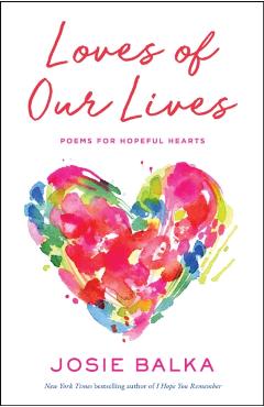 Loves of Our Lives: Poems for Hopeful Hearts - Josie Balka