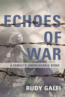 Echoes of War: A Family's Unbreakable Bond - Rudy Galfi