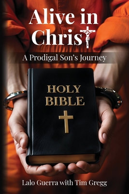 Alive in Christ: A Prodigal Son's Journey - Lalo Guerra