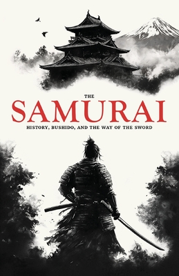 The Samurai: History, Bushido, and the Way of the Sword - William Ashcroft