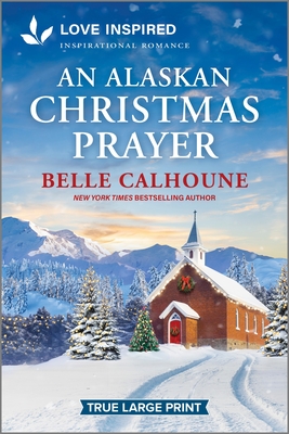 An Alaskan Christmas Prayer: An Uplifting Inspirational Romance - Belle Calhoune
