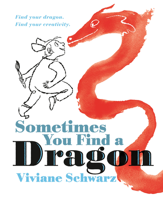 Sometimes You Find a Dragon: Find Your Dragon. Find Your Creativity. - Viviane Schwarz