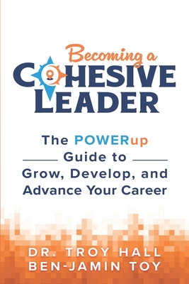 Becoming a Cohesive Leader: The POWERup Guide to Grow, Develop, and Advance Your Career - Ben-jamin Toy