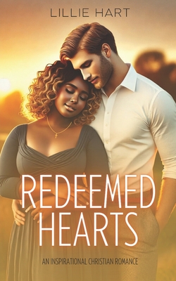 Redeemed Hearts An Inspirational Christian Romance: A Story of Faith, Redemption, Hope and Love - Lillie Hart