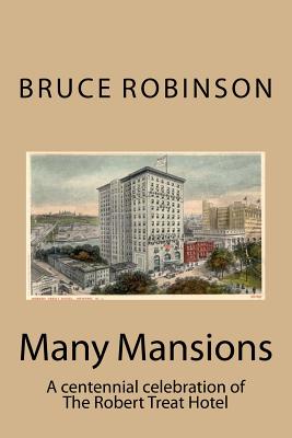 Many Mansions: A centennial celebration of The Robert Treat Hotel - Bruce Robinson