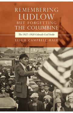 Coperta cărții 'Remembering Ludlow but Forgetting the Columbine: The 1927-1928 Colorado Coal Strike - Leigh Campbell-hale'