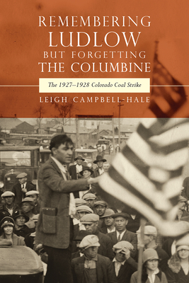 Remembering Ludlow but Forgetting the Columbine: The 1927-1928 Colorado Coal Strike - Leigh Campbell-hale