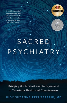 Sacred Psychiatry: Bridging the Personal and Transpersonal to Transform Health and Consciousness - Judy Suzanne Reis Tsafrir