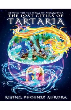 Coperta cărții 'The Lost Cities of Tartaria: Beyond The Ice Walls of Antarctica - Rising Phoenix Aurora'