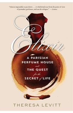 Poza produsului Elixir: A Parisian Perfume House and the Quest for the Secret of Life - Theresa Levitt