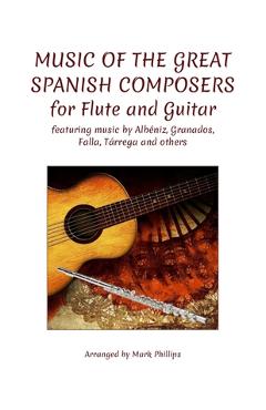 Poza produsului Music of the Great Spanish Composers for Flute and Guitar: featuring the music of Albéniz, Granados, Falla, Tárrega and others - Mark Phillips