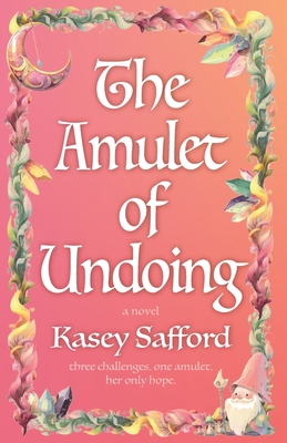 The Amulet of Undoing - Kasey Safford