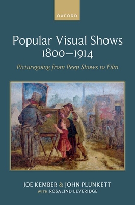 Popular Visual Shows 1800-1914: Picturegoing from Peep Shows to Film - Joe Kember