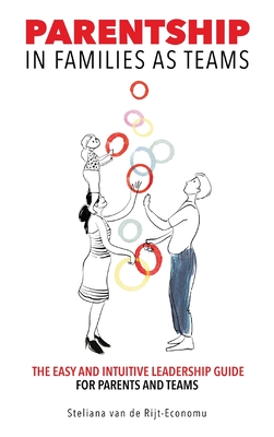 Parentship In Families As Teams: The Easy and Intuitive Leadership Guide for Parents and Teams - Steliana Van De Rijt-economu