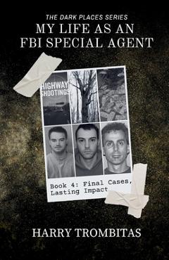 Coperta cărții 'My Life As An FBI Special Agent: Final Cases, Lasting Impact - Harry Trombitas'