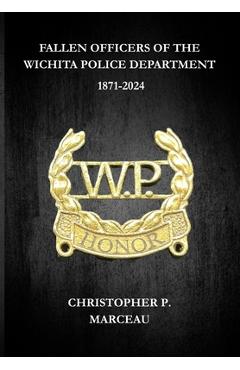 Coperta cărții 'Fallen Officers of the Wichita Police Department: 1871-2024 - Christopher P. Marceau'
