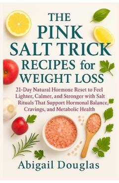 Coperta cărții 'The Pink Salt Trick Recipes for Weight Loss: 21-Day Natural Hormone Reset to Feel Lighter, Calmer, and Stronger with'