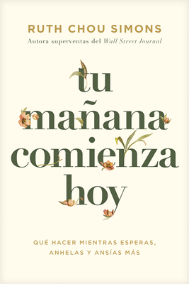 Tu Mañana Comienza Hoy: Qué Hacer Mientras Esperas, Anhelas Y Ansías Más - Ruth Chou Simons