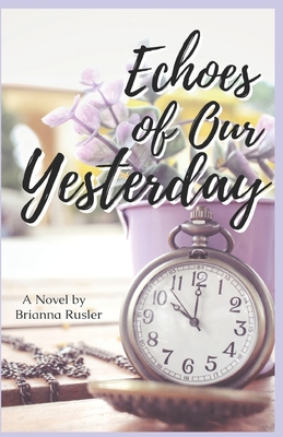 Echoes of Our Yesterday - Brianna Rusler