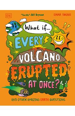 Poza produsului What If... Every Volcano Erupted at Once?: And Other Amazing Earth Questions - Emma Young