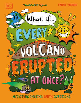 What If... Every Volcano Erupted at Once?: And Other Amazing Earth Questions - Emma Young