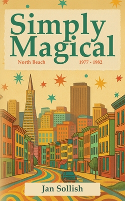Simply Magical: North Beach: 1977 - 1982 - Jan Sollish
