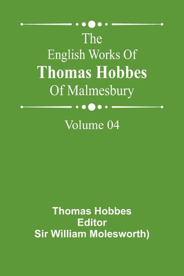 The English Works Of Thomas Hobbes Of Malmesbury, Volume 04 - Thomas Hobbes