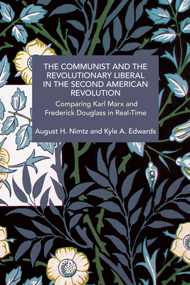 The Communist and the Revolutionary Liberal in the Second American Revolution: Comparing Karl Marx and Frederick Douglass in Real-Time - August H. Nimtz