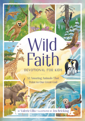 Wild Faith Devotional for Kids: 52 Amazing Animals That Point to One Great God - Valerie Ellis
